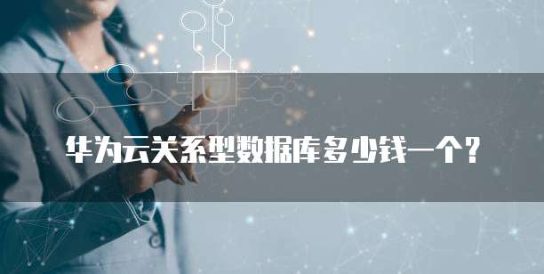 华为云关系型数据库多少钱一个?