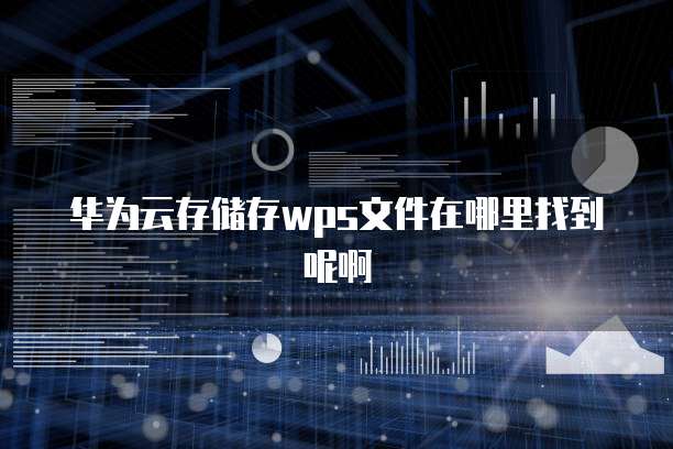 华为云存储存wps文件在哪里找到呢啊