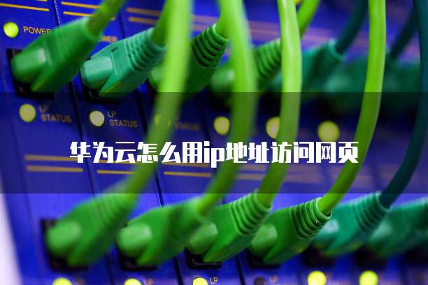 华为云怎么用ip地址访问网页