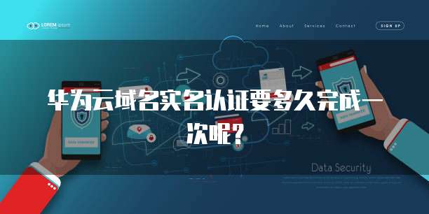 华为云域名实名认证要多久完成一次呢?