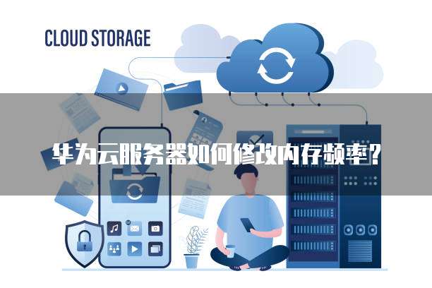 华为云服务器如何修改内存频率？