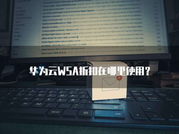 华为云WSA折扣在哪里使用?