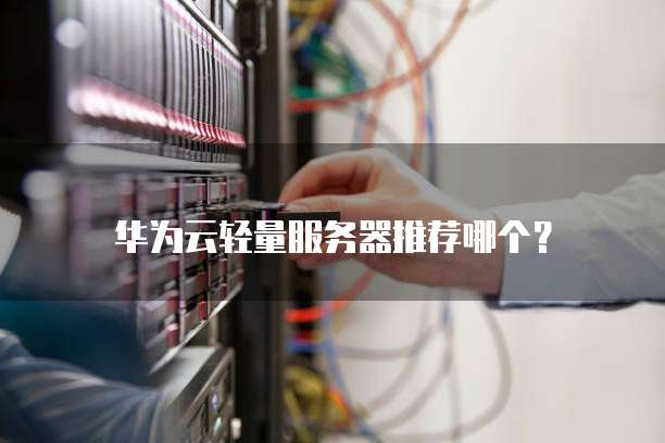 华为云轻量服务器推荐哪个?
