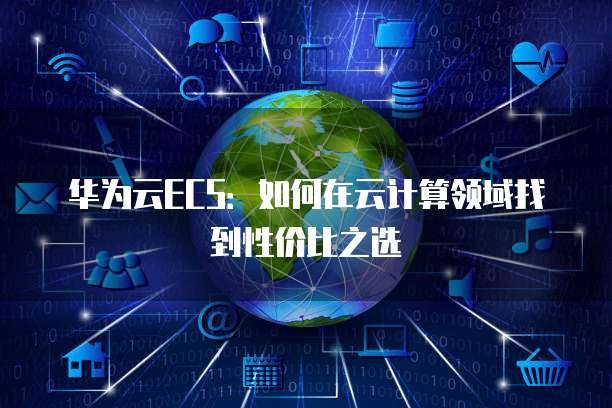 华为云ECS:如何在云计算领域找到性价比之选