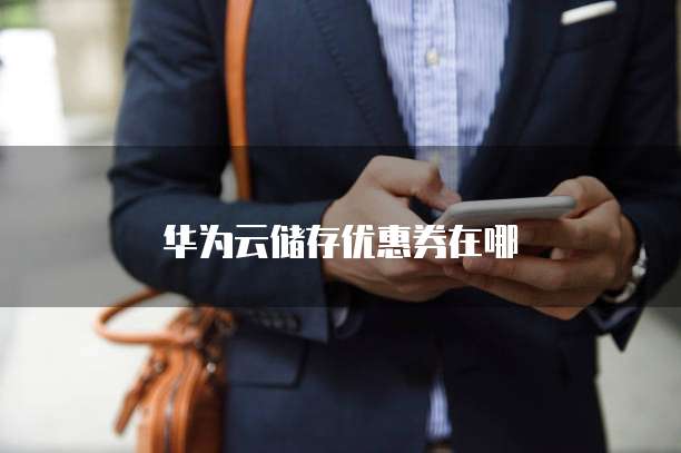 华为云储存优惠券在哪