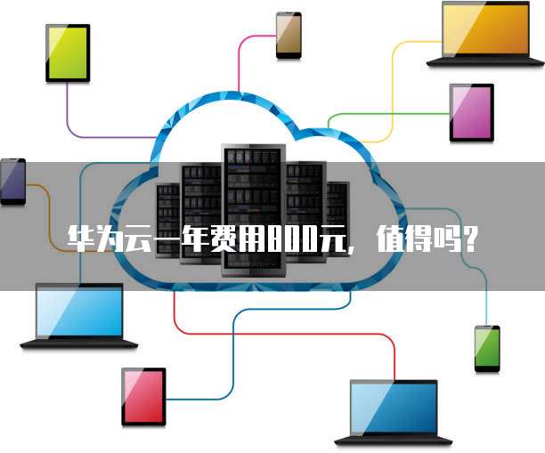华为云一年费用800元,值得吗?