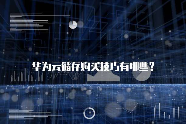 华为云储存购买技巧有哪些?