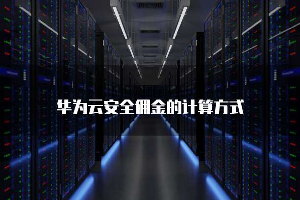 华为云安全佣金的计算方式
