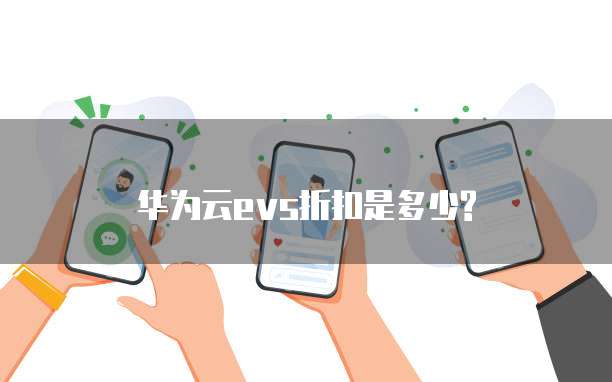 华为云evs折扣是多少?