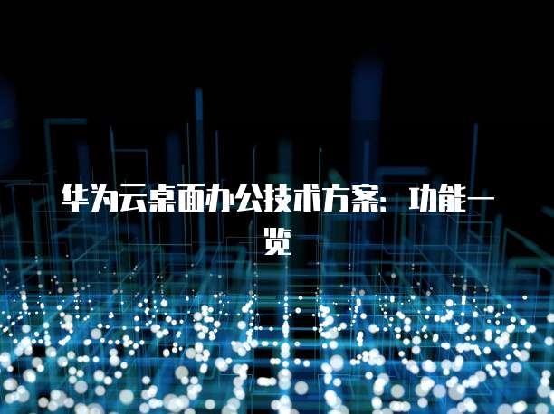 华为云桌面办公技术方案：功能一览