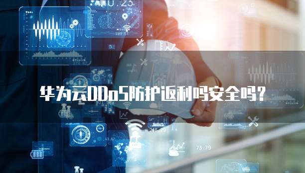 华为云DDoS防护返利吗安全吗?