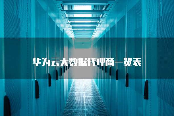 华为云大数据代理商一览表