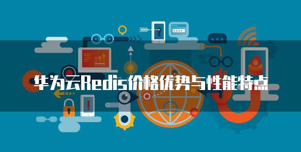 华为云Redis价格优势与性能特点