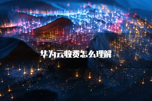 华为云收费怎么理解