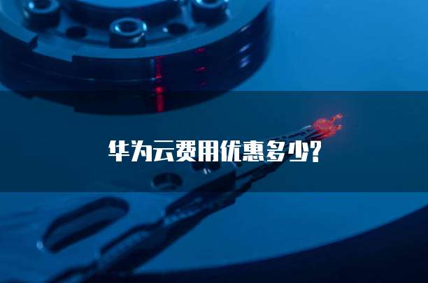 华为云费用优惠多少?