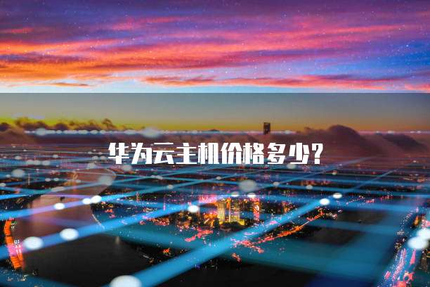 华为云主机价格多少?