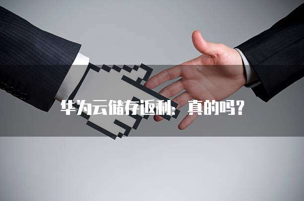 华为云储存返利:真的吗?