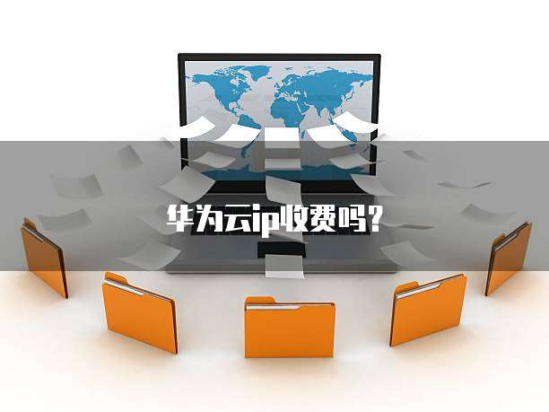 华为云ip收费吗?