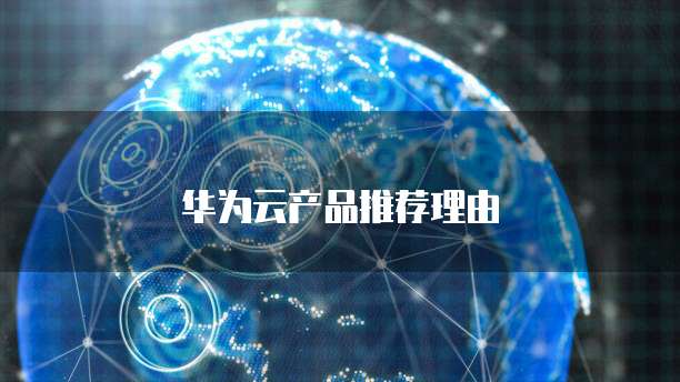 华为云产品推荐理由