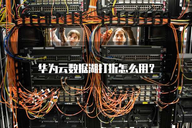 华为云数据湖打折怎么用?