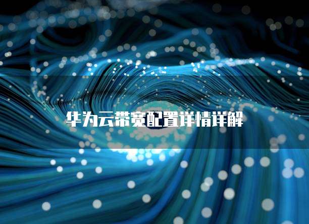 华为云带宽配置详情详解