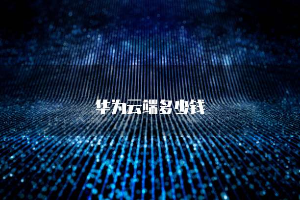 华为云端多少钱