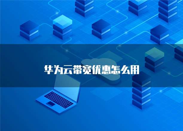 华为云带宽优惠怎么用
