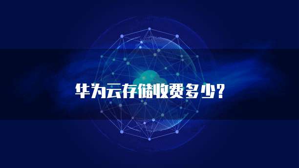 华为云存储收费多少？