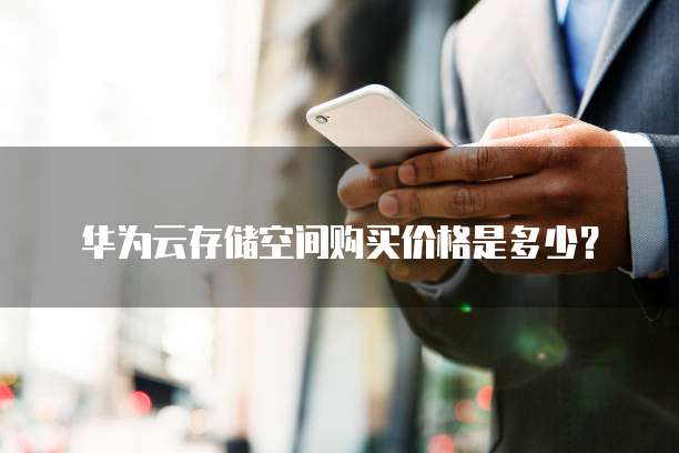 华为云存储空间购买价格是多少?