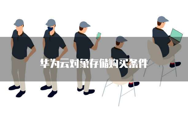 华为云对象存储购买条件