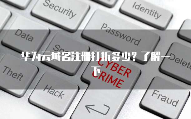 华为云域名注册打折多少?了解一下