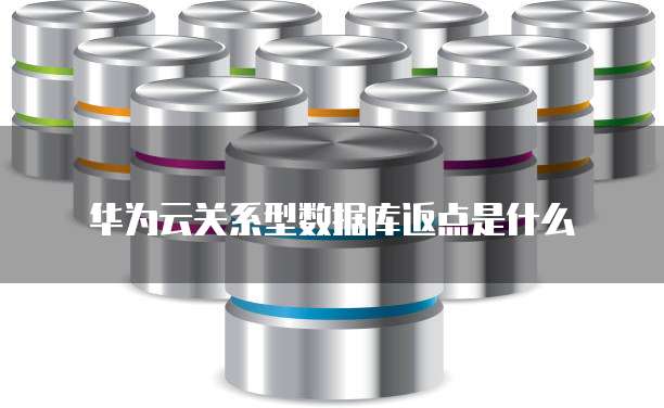 华为云关系型数据库返点是什么