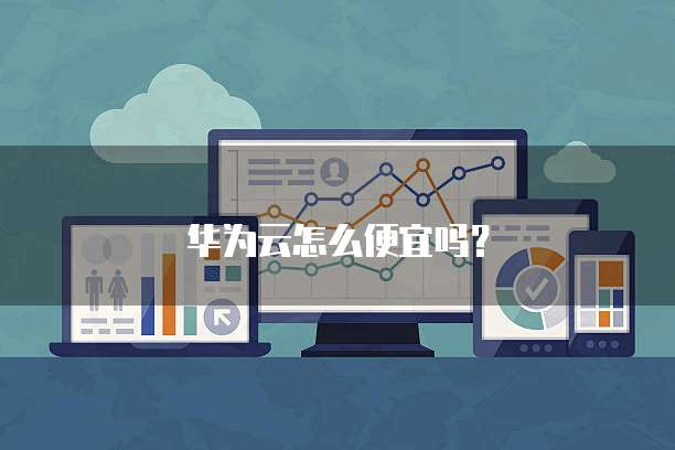 华为云怎么便宜吗?