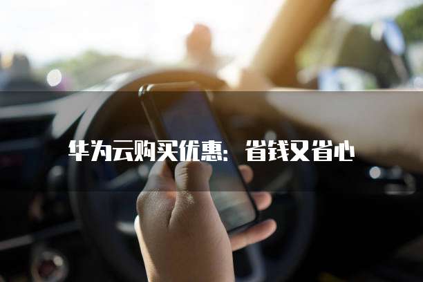 华为云购买优惠:省钱又省心