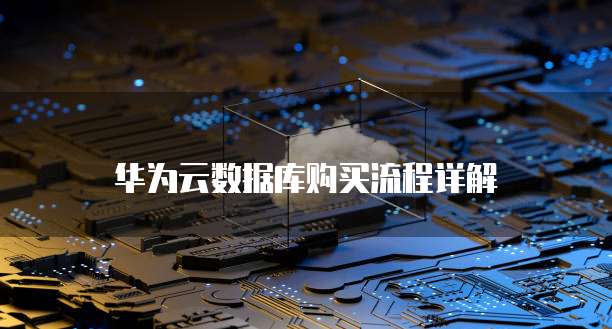 华为云数据库购买流程详解