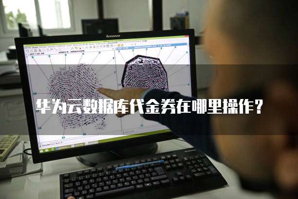 华为云数据库代金券在哪里操作?