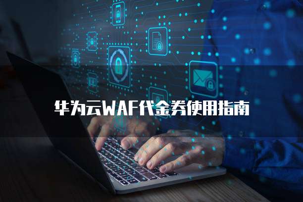 华为云WAF代金券使用指南