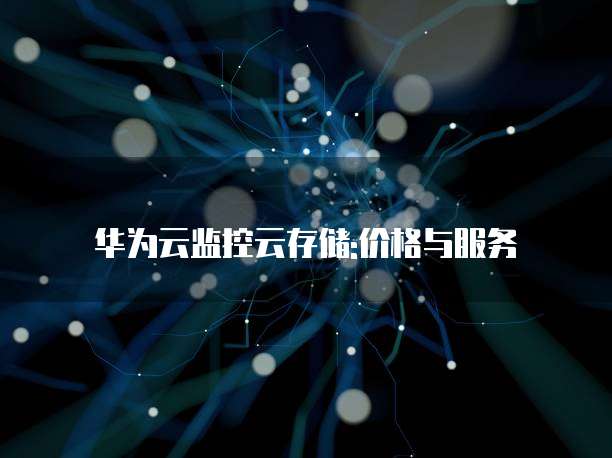 华为云监控云存储:价格与服务