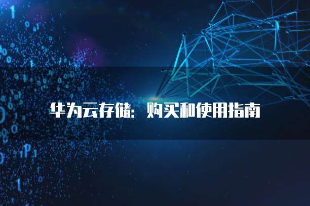 华为云存储:购买和使用指南