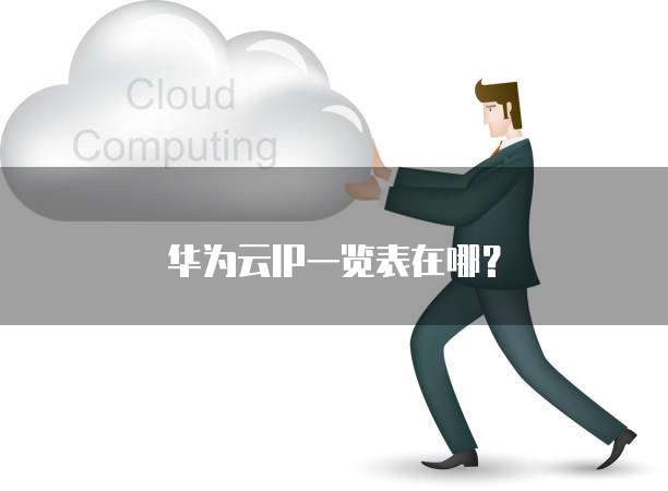 华为云IP一览表在哪?