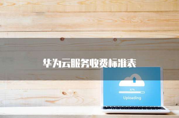 华为云服务收费标准表