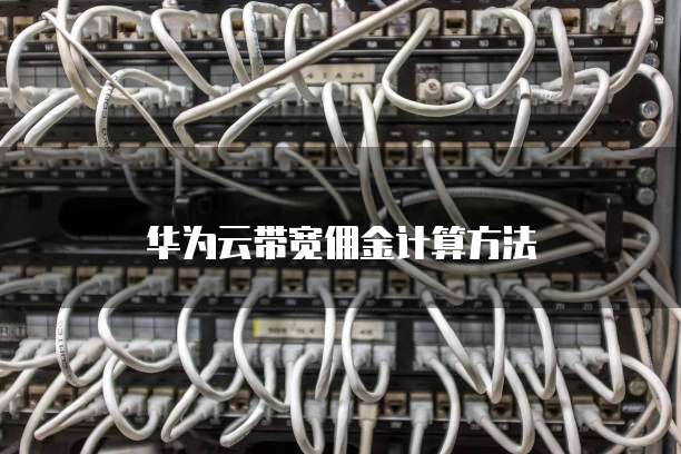 华为云带宽佣金计算方法