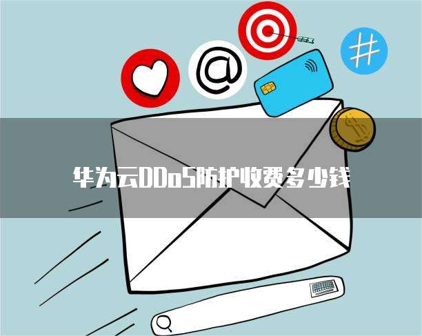 华为云DDoS防护收费多少钱