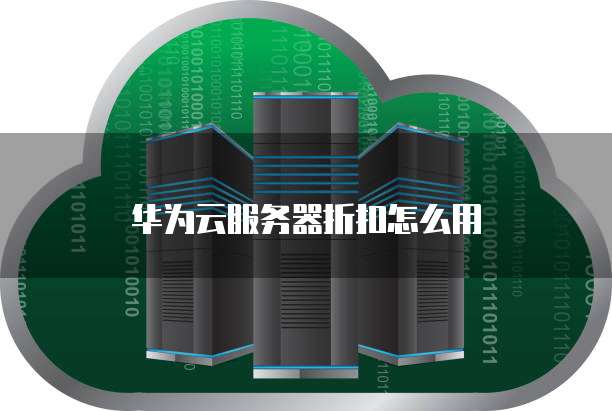 华为云服务器折扣怎么用