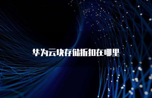 华为云块存储折扣在哪里