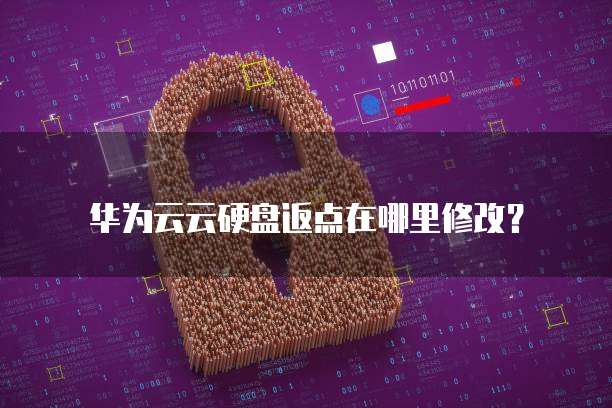 华为云云硬盘返点在哪里修改?