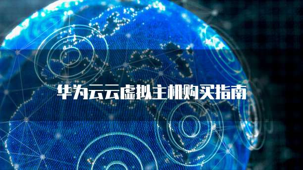 华为云云虚拟主机购买指南