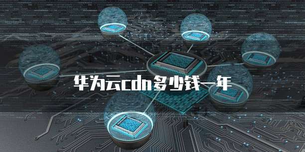 华为云cdn多少钱一年