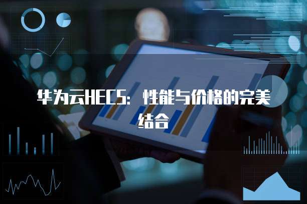 华为云HECS:性能与价格的完美结合