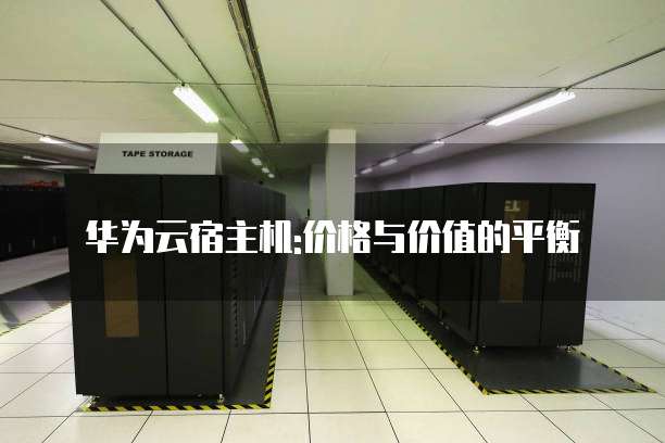 华为云宿主机:价格与价值的平衡